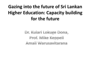 Gazing into the future of Sri Lankan
Higher Education: Capacity building
for the future

 