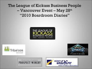 The League of Kickass Business People –  Vancouver Event – May 28 th “ 2010 Boardroom Diaries” 