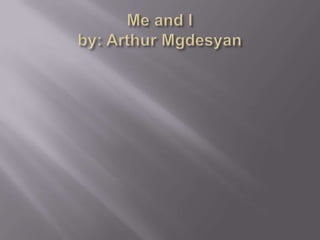 Me and Iby: Arthur Mgdesyan 