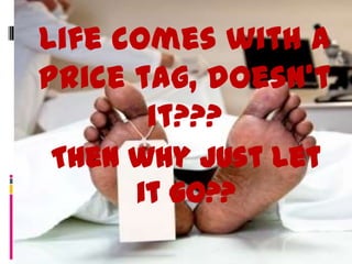 Life comes with a
price tag, doesn’t
       it???
Then why just let
     it go??
 