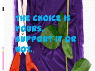 The choice is
yours.
Support it or
not..
 