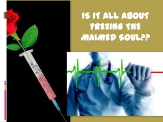 IS IT ALL ABOUT
  FREEING THE
MAIMED SOUL??
 