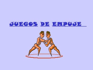 JUEGOS DE EMPUJE 
 