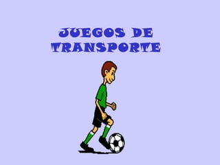 JUEGOS DE
TRANSPORTE
 