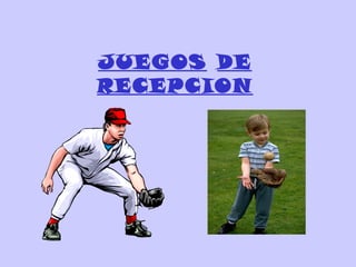 JUEGOS DE
RECEPCION
 