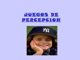 JUEGOS DE
PERCEPCION
 