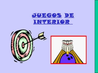 JUEGOS DE
INTERIOR
 