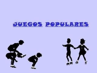 JUEGOS POPULARES
 