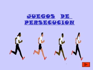 JUEGOS DE
PERSECUCION
 