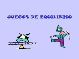 JUEGOS DE EQUILIBRIO
 