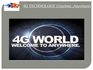 4G TECHNOLOGY (Anytime ,Anywhere)
 