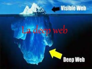 La deep web
 