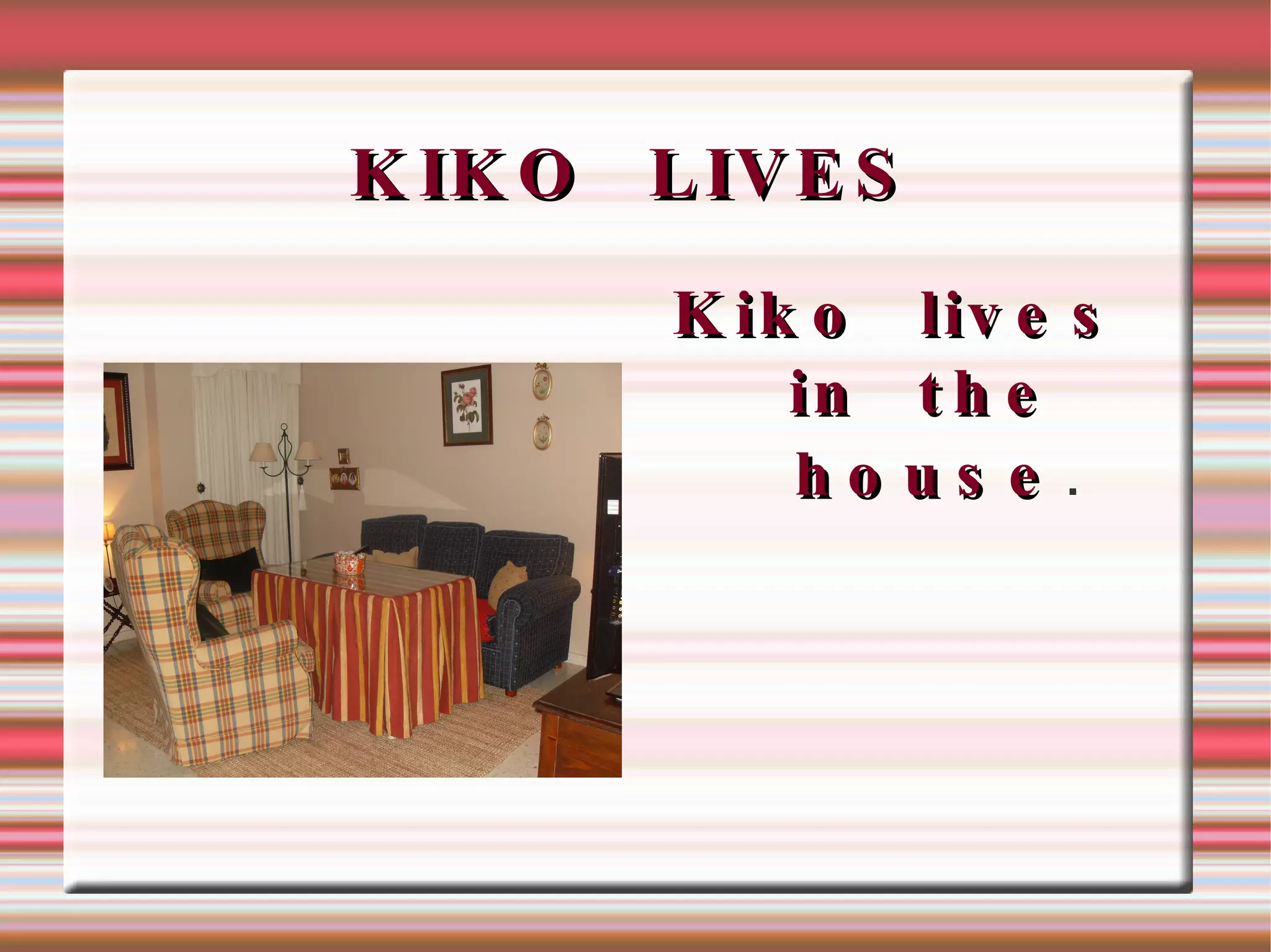 DRINK Kiko  drinks water  and  orange juice .  