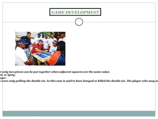 GAME DEVELOPMENT On his turn each player places one of his pieces with the restriction that only two pieces can be put together when adjacent squares are the same value. It is customary to place a doble cross. Place a double bend is often called, or lying. It player can not place any chip on their turn have to spend the next player. Often in the game that either player pull, for example, the last of the six were only pulling the double six. In this case is said to have hanged or killed the double six. The player who may no longer have to win the round, unless your partner to be won. 