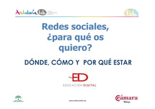 www.andalucialab.orgwww.andalucialab.org
DÓNDE, CÓMO Y POR QUÉ ESTAR
Redes sociales,
¿para qué os
quiero?
 
