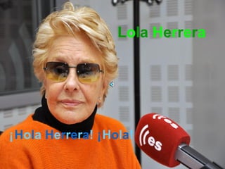 Lola Herrera




¡Hola Herrera! ¡Hola!
 
