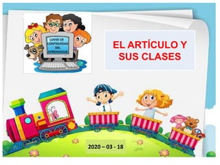 EL ARTÍCULO Y
SUS CLASES
2020 – 03 - 18
 