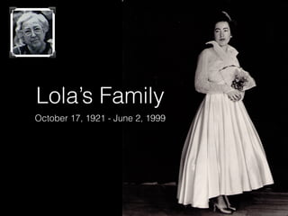 Lola’s Family
October 17, 1921 - June 2, 1999
 