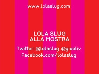 Lola Slug alla mostra