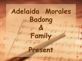 Adelaida Morales
     Badong
        &
      Family

    Present
 