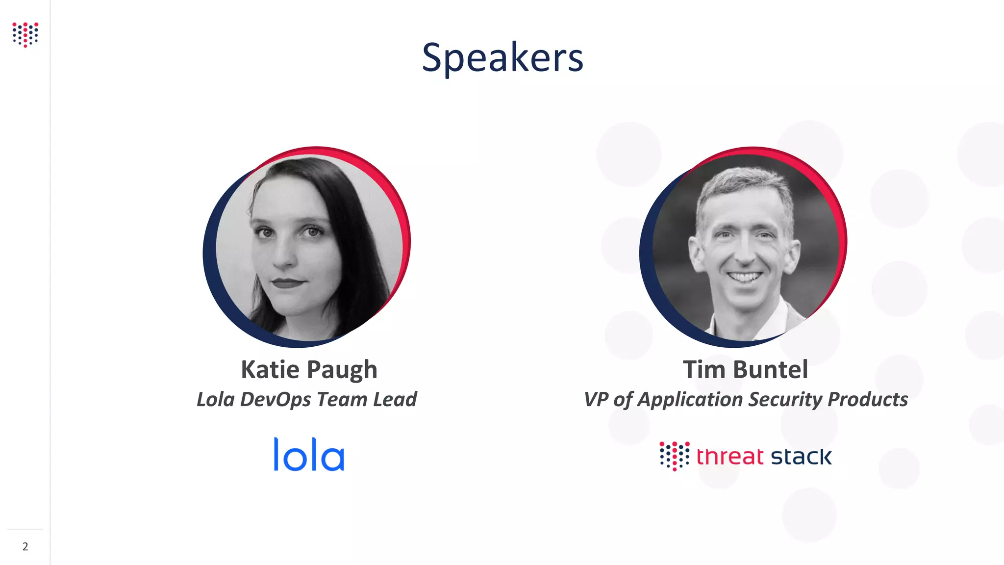 Speakers
2
Tim Buntel
VP of Application Security Products
Katie Paugh
Lola DevOps Team Lead
 