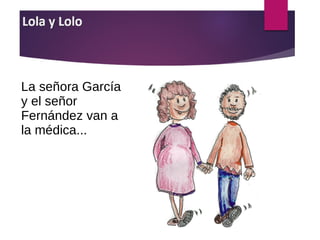 La señora García
y el señor
Fernández van a
la médica...
 