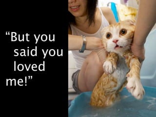 “But you
 said you
 loved me!”
 