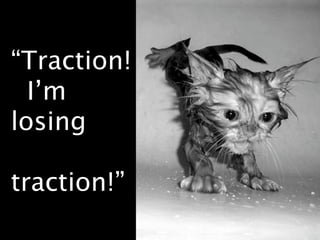 “Traction!
 I’m losing
 ٰپǲ!”
 