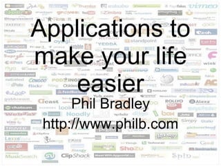 Applications to make your life easier Phil Bradley http://www.philb.com 