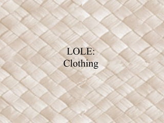 LOLE:
Clothing
 