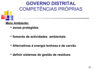 25
GOVERNO DISTRITAL
COMPETÊNCIAS PRÓPRIAS
Meio Ambiente:

zonas protegidas

fomento de actividades ambientais

Alternativas à energia lenhosa e de carvão

definir sistemas de gestão de resíduos
 