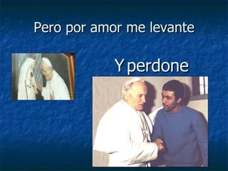 Pero por amor me levante Y   perdone 