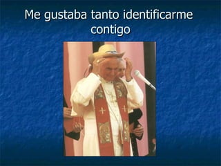 Me gustaba tanto identificarme  contigo 