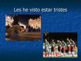 Les he visto estar tristes 