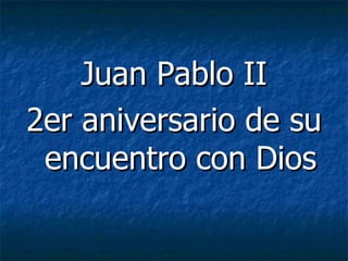 Juan Pablo II 2er aniversario de su encuentro con Dios 
