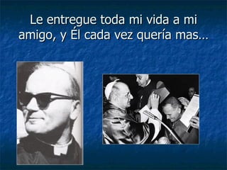 Le entregue toda mi vida a mi amigo, y Él cada vez quería mas… 