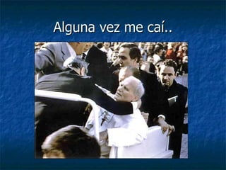 Alguna vez me caí.. 