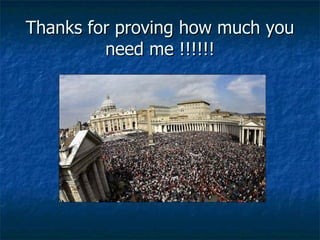 Thanks for proving how much you need me !!!!!! 