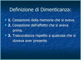 Definizione di Dimenticanza:  ,[object Object],[object Object],[object Object],[object Object],[object Object]