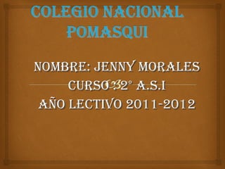 NOMBRE: JENNY MORALES CURSO : 2° A.S.I AÑO LECTIVO 2011-2012 