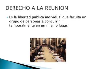  Es la libertad publica individual que faculta un
grupo de personas a concurrir
temporalmente en un mismo lugar.
 