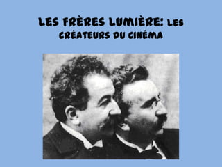 Les Frères Lumière: les
   créateurs du Cinéma
 