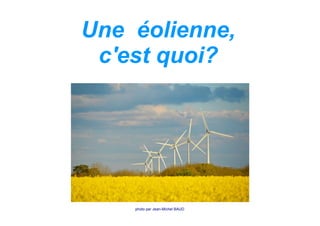 Une éolienne,
c'est quoi?

photo par Jean-Michel BAUD

 