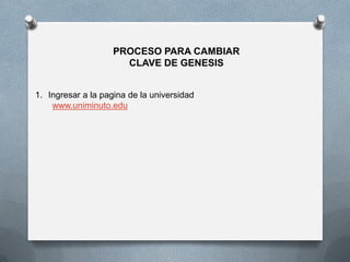 PROCESO PARA CAMBIAR
CLAVE DE GENESIS
1. Ingresar a la pagina de la universidad
www.uniminuto.edu
 