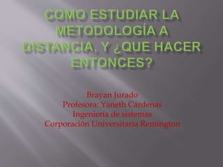 Brayan Jurado
Profesora: Yaneth Cárdenas
Ingeniería de sistemas
Corporación Universitaria Remington
 