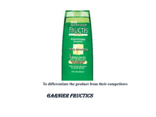 To differentiate the product from their competitors


  GARNIER FRUCTICS
 