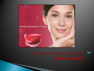 To communicate product information
              PONDS AGE MIRACLE
 