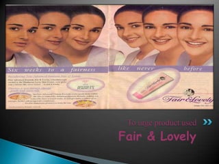 To urge product used
Fair & Lovely
 