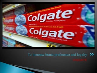 To increase brand preference and loyalty
                              COLGATE
 