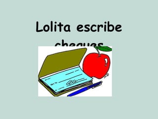 Lolita escribe cheques 
